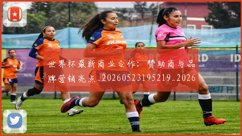 世界杯最新商业合作:赞助商与品牌营销亮点_20260523195219_20260702174434