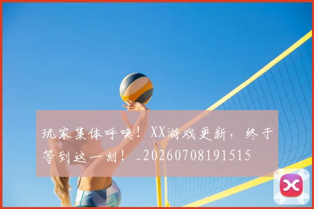 玩家集体呼唤!XX游戏更新,终于等到这一刻!_20260708191515