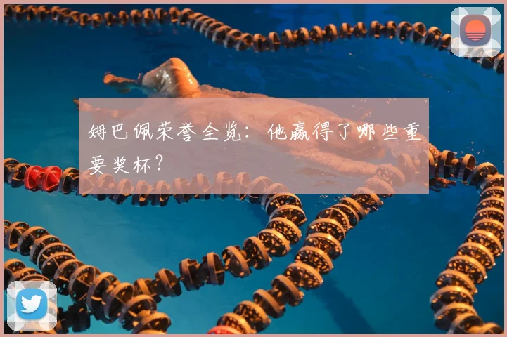 姆巴佩荣誉全览：他赢得了哪些重要奖杯？