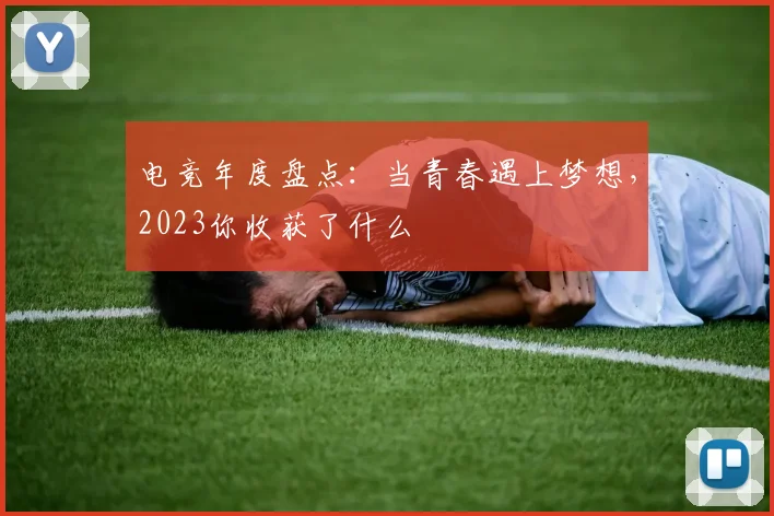 电竞年度盘点：当青春遇上梦想，2023你收获了什么